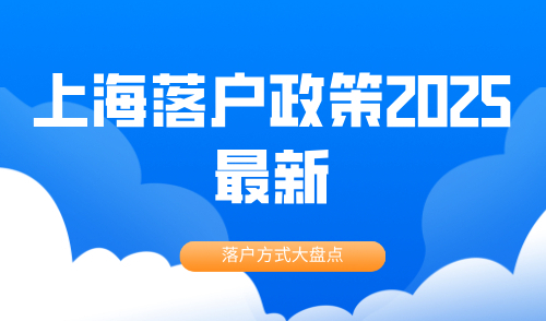 一篇看懂！上海落户政策2025最新，落户方式大盘点！