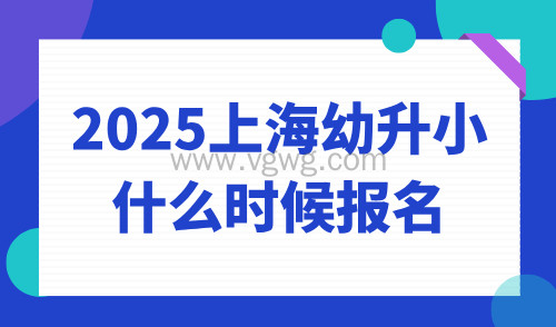 2025上海幼升小什么时候报名?入学流程详解!
