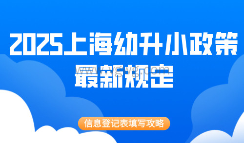 2025上海幼升小政策最新规定,附幼升小信息登记表填写攻略!