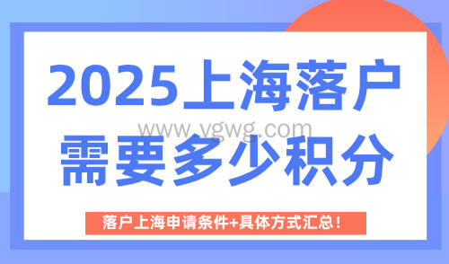 2025上海落户需要多少积分?落户上海申请条件+具体方式汇总!