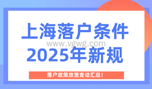 上海落户条件2025年新规,落户政策放宽变动汇总!